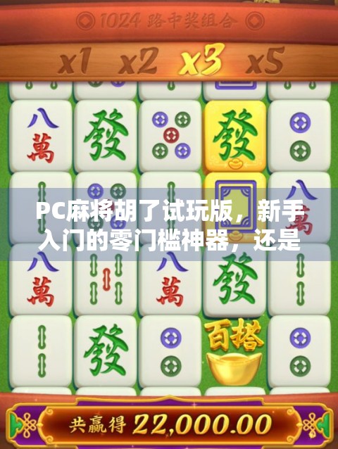 PC麻将胡了试玩版，新手入门的零门槛神器，还是沉迷的陷阱？