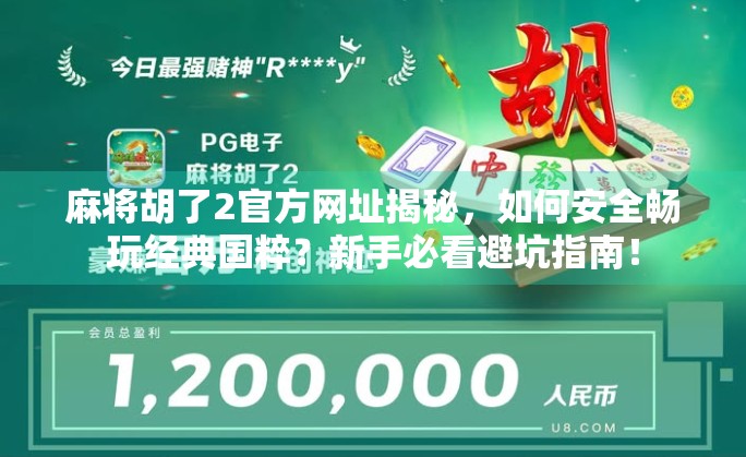 麻将胡了2官方网址揭秘，如何安全畅玩经典国粹？新手必看避坑指南！