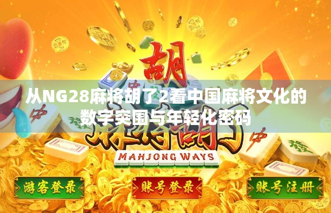 从NG28麻将胡了2看中国麻将文化的数字突围与年轻化密码