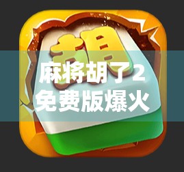 麻将胡了2免费版爆火背后，是爽感经济还是成瘾陷阱？