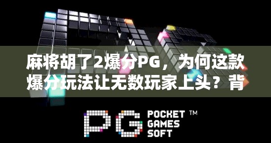 麻将胡了2爆分PG，为何这款爆分玩法让无数玩家上头？背后隐藏的真相你敢看吗？