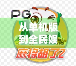 从单机版到全民娱乐，PG麻将胡了为何能火遍中国家庭？