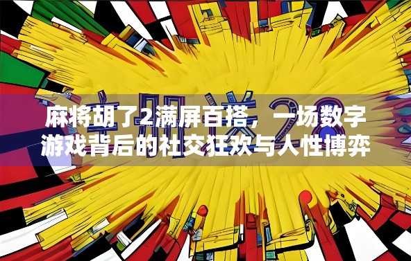 麻将胡了2满屏百搭，一场数字游戏背后的社交狂欢与人性博弈