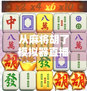 从麻将胡了模拟器直播看当代年轻人的社交新形态,虚拟牌桌上的真实情感联结