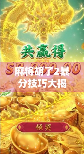麻将胡了2暴分技巧大揭秘!新手也能秒变高手的5个实战秘籍!
