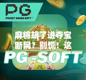 麻将胡了进夺宝断网？别慌！这才是真正的人生赢家打法！