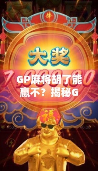 GP麻将胡了能赢不?揭秘GP背后的真面目,别让套路毁了你的牌运!