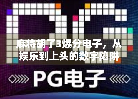 麻将胡了3爆分电子，从娱乐到上头的数字陷阱，我们该如何守住理性边界？