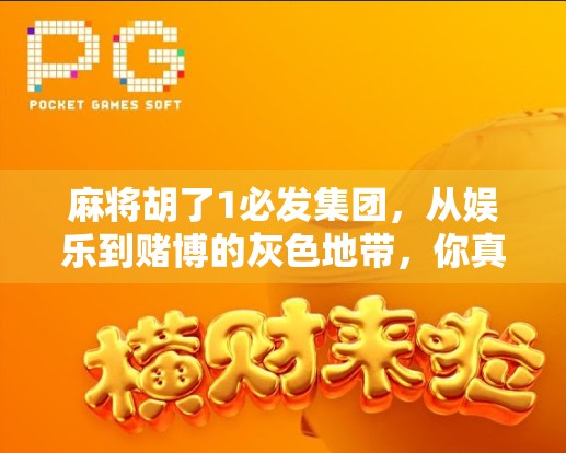 麻将胡了1必发集团，从娱乐到赌博的灰色地带，你真的懂吗？