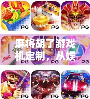 麻将胡了游戏机定制，从娱乐到商业的黄金赛道，你准备好了吗？