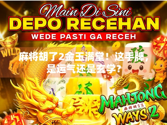 麻将胡了2金玉满堂!这手牌,是运气还是玄学? 麻将胡了2金玉满堂!这手牌,是运气还是玄学?