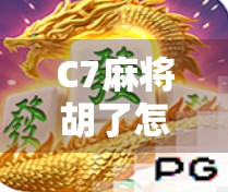 C7麻将胡了怎么玩？新手必看！从规则到技巧全解析，轻松上手不踩坑！