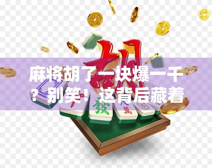 麻将胡了一块爆一千？别笑！这背后藏着普通人逆袭的真相！