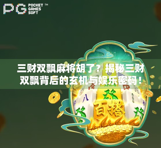 三财双飘麻将胡了？揭秘三财双飘背后的玄机与娱乐密码！
