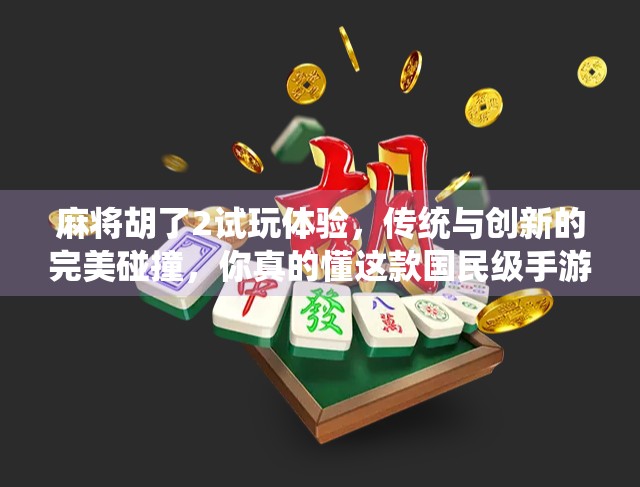 麻将胡了2试玩体验，传统与创新的完美碰撞，你真的懂这款国民级手游吗？