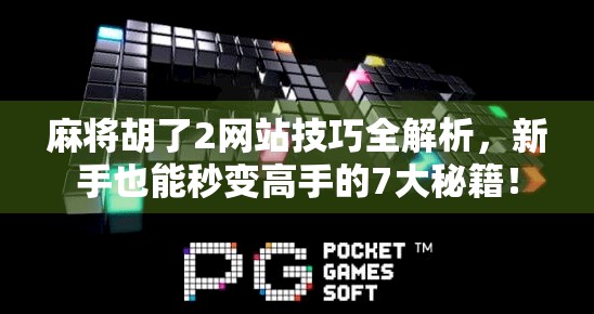 麻将胡了2网站技巧全解析,新手也能秒变高手的7大秘籍!