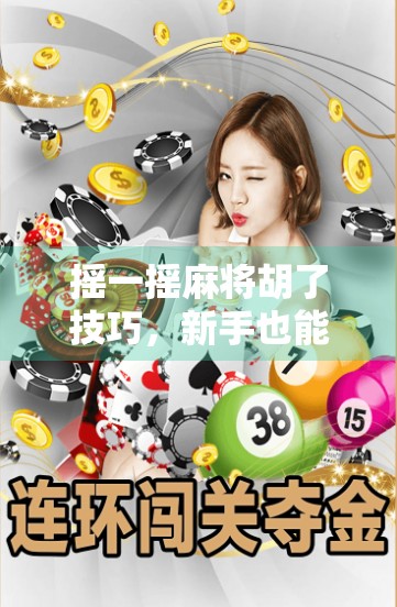 摇一摇麻将胡了技巧，新手也能秒变老手的5个实用秘籍！