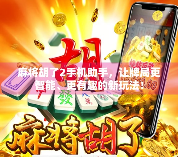 麻将胡了2手机助手,让牌局更智能、更有趣的新玩法!