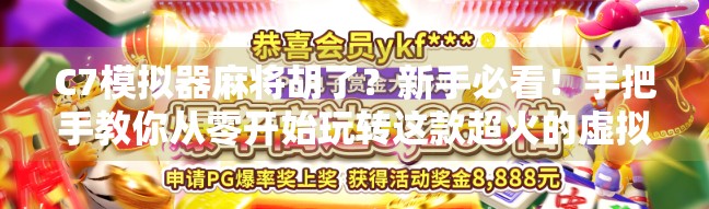 C7模拟器麻将胡了？新手必看！手把手教你从零开始玩转这款超火的虚拟麻将游戏！