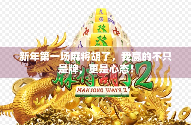 新年第一场麻将胡了,我赢的不只是牌,更是心态! 新年第一场麻将胡了,我赢的不只是牌,更是心态!