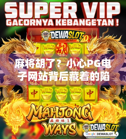 麻将胡了？小心PG电子网站背后藏着的陷阱！