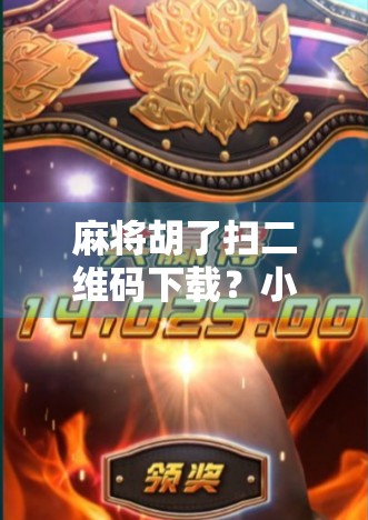 麻将胡了扫二维码下载？小心你的隐私正在被偷走！