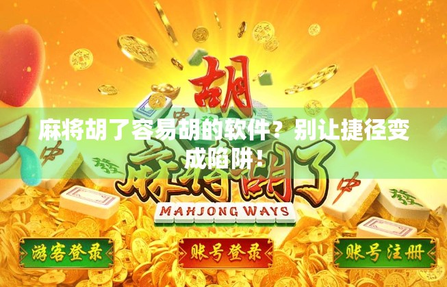 麻将胡了容易胡的软件？别让捷径变成陷阱！