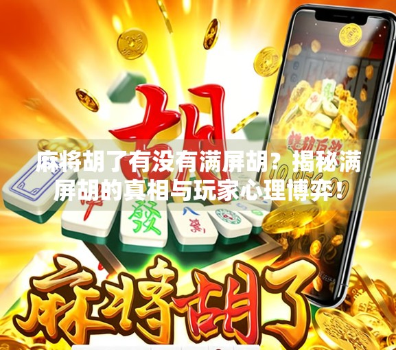 麻将胡了有没有满屏胡？揭秘满屏胡的真相与玩家心理博弈！