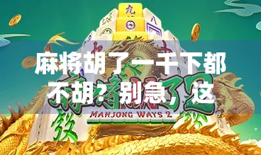 麻将胡了一千下都不胡？别急，这可能是你运气之外的致命问题！