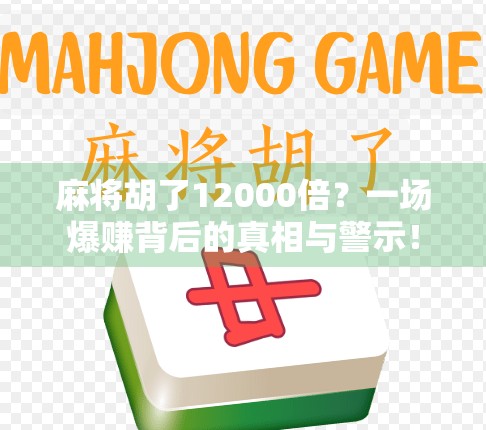 麻将胡了12000倍？一场爆赚背后的真相与警示！