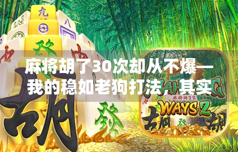 麻将胡了30次却从不爆—我的稳如老狗打法，其实藏着三个致命秘诀！