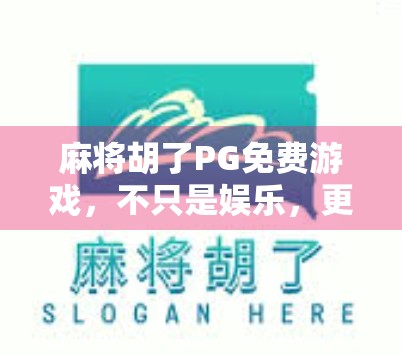 麻将胡了PG免费游戏,不只是娱乐,更是社交与智慧的盛宴