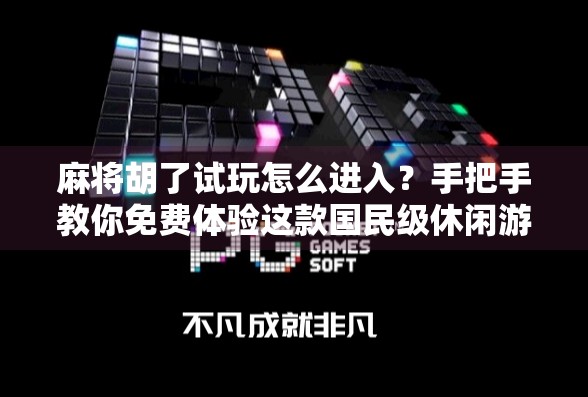 麻将胡了试玩怎么进入?手把手教你免费体验这款国民级休闲游戏!