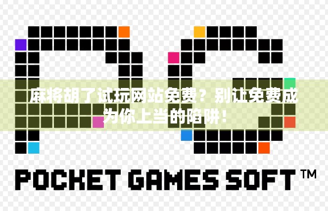 麻将胡了试玩网站免费？别让免费成为你上当的陷阱！