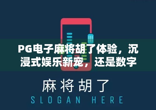 PG电子麻将胡了体验,沉浸式娱乐新宠,还是数字时代的成瘾陷阱?