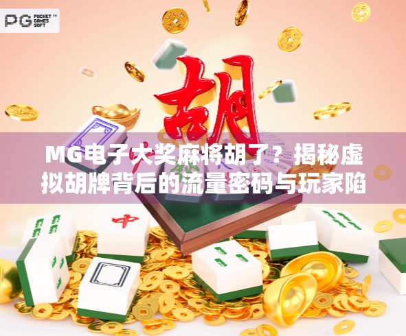 MG电子大奖麻将胡了？揭秘虚拟胡牌背后的流量密码与玩家陷阱！