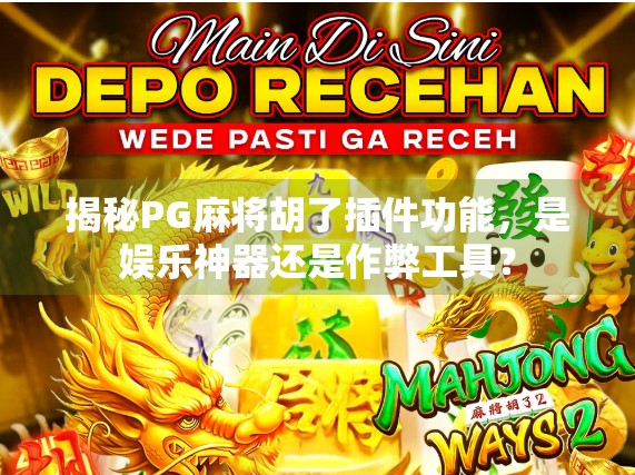 揭秘PG麻将胡了插件功能，是娱乐神器还是作弊工具？