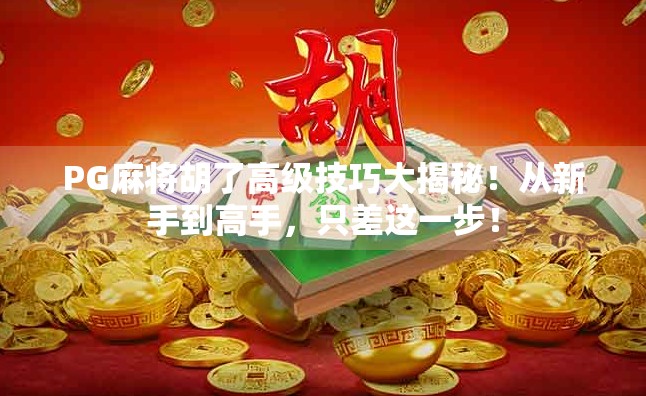 PG麻将胡了高级技巧大揭秘!从新手到高手,只差这一步!