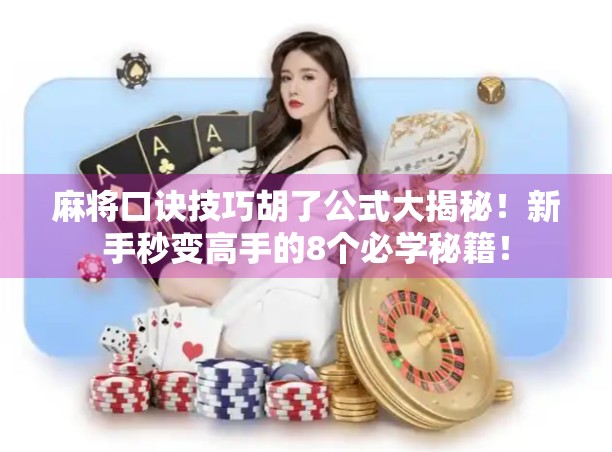 麻将口诀技巧胡了公式大揭秘!新手秒变高手的8个必学秘籍!