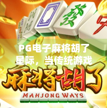 PG电子麻将胡了星际，当传统游戏遇上科幻未来，玩家如何在虚拟宇宙中胡牌？