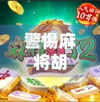 警惕麻将胡了外挂软件陷阱，免费背后藏着的数字深渊