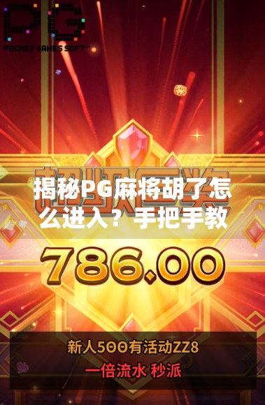 揭秘PG麻将胡了怎么进入？手把手教你轻松上手，畅玩经典麻将乐趣！