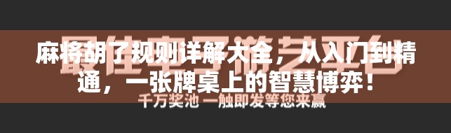 麻将胡了规则详解大全，从入门到精通，一张牌桌上的智慧博弈！