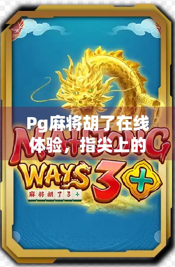 Pg麻将胡了在线体验，指尖上的棋牌江湖，是娱乐还是陷阱？