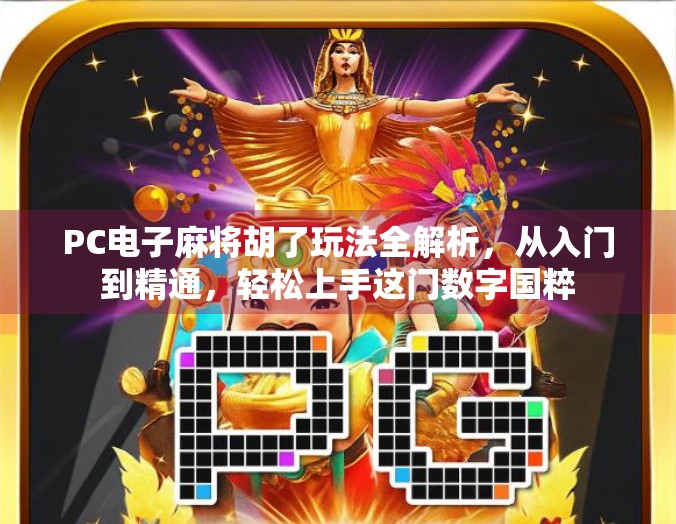 PC电子麻将胡了玩法全解析，从入门到精通，轻松上手这门数字国粹