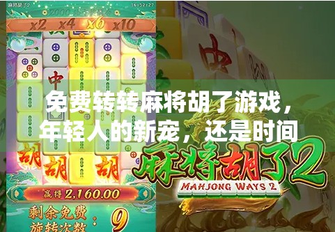 免费转转麻将胡了游戏，年轻人的新宠，还是时间黑洞？