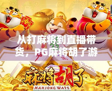 从打麻将到直播带货，PG麻将胡了游戏直播为何成年轻人新宠？