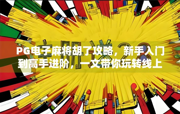 PG电子麻将胡了攻略，新手入门到高手进阶，一文带你玩转线上麻将世界！