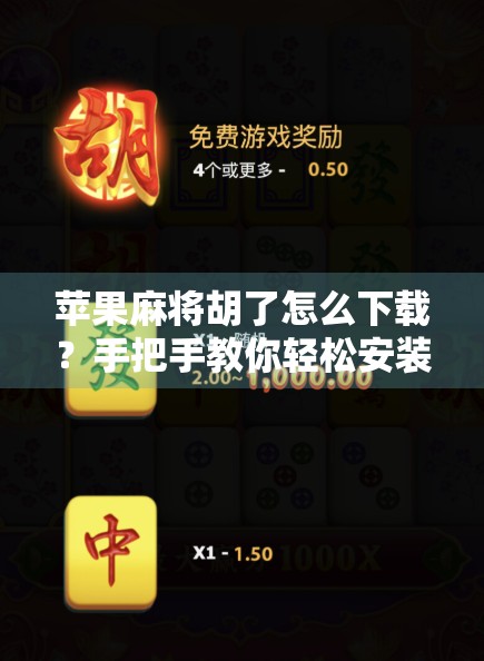 苹果麻将胡了怎么下载？手把手教你轻松安装，畅玩经典牌局！