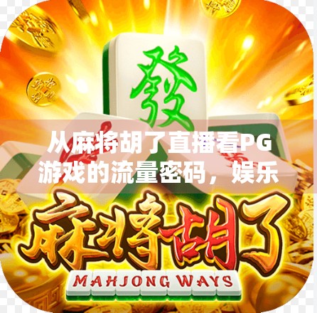 从麻将胡了直播看PG游戏的流量密码，娱乐+社交，才是Z世代的终极解法？